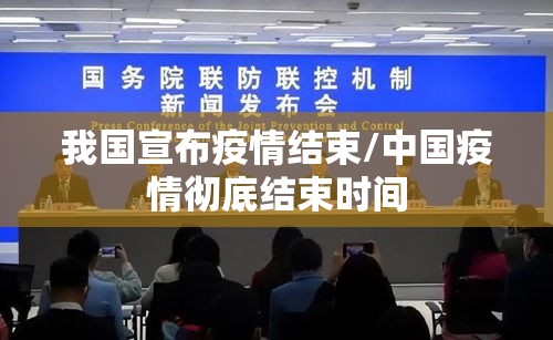 我国宣布疫情结束/中国疫情彻底结束时间