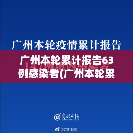 广州本轮累计报告63例感染者(广州本轮累计报告63例感染者有多少)