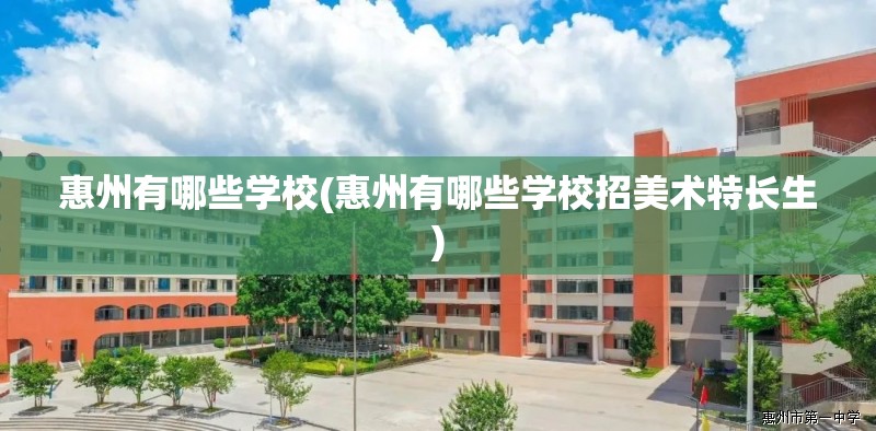 惠州有哪些学校(惠州有哪些学校招美术特长生)