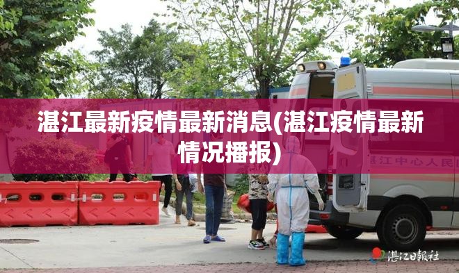 湛江最新疫情最新消息(湛江疫情最新情况播报) 湛江最新疫情最新消息(湛江疫情最新情况播报)