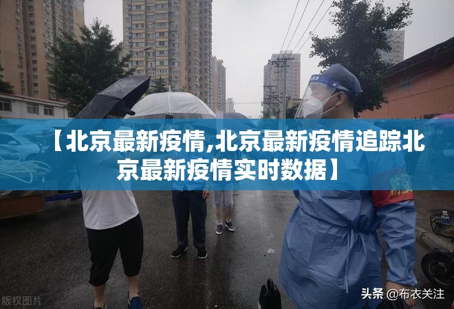 【北京最新疫情,北京最新疫情追踪北京最新疫情实时数据】