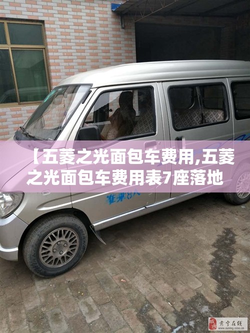 【五菱之光面包车费用,五菱之光面包车费用表7座落地多少】 【五菱之光面包车费用,五菱之光面包车费用表7座落地多少】