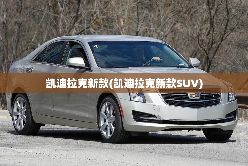 凯迪拉克新款(凯迪拉克新款SUV)