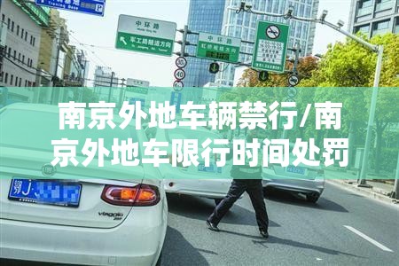 南京外地车辆禁行/南京外地车限行时间处罚规定 南京外地车辆禁行/南京外地车限行时间处罚规定