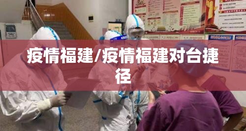 疫情福建/疫情福建对台捷径 疫情福建/疫情福建对台捷径
