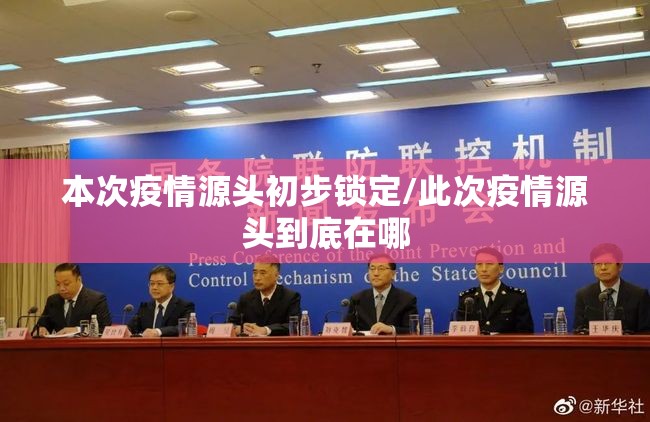 本次疫情源头初步锁定/此次疫情源头到底在哪