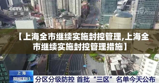 【上海全市继续实施封控管理,上海全市继续实施封控管理措施】