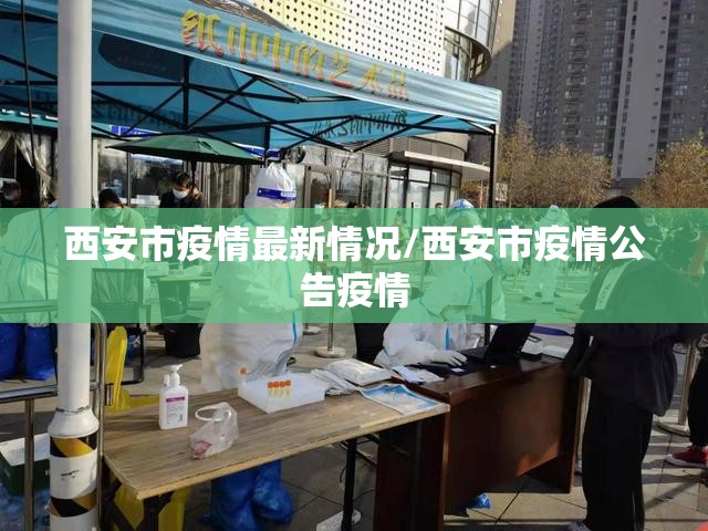 西安市疫情最新情况/西安市疫情公告疫情