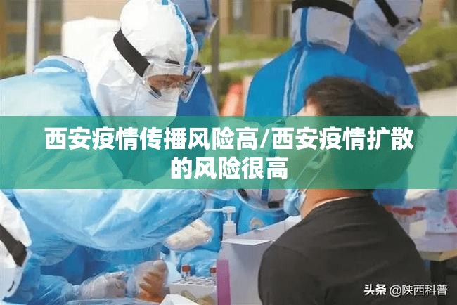 西安疫情传播风险高/西安疫情扩散的风险很高