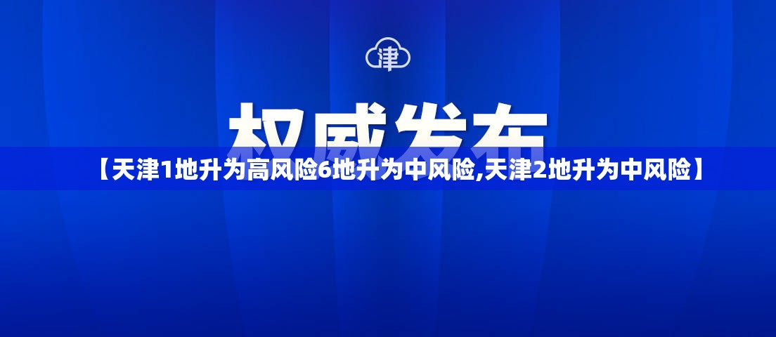 【天津1地升为高风险6地升为中风险,天津2地升为中风险】