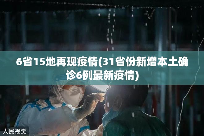 6省15地再现疫情(31省份新增本土确诊6例最新疫情)