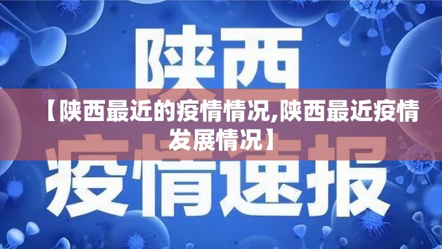 【陕西最近的疫情情况,陕西最近疫情发展情况】 【陕西最近的疫情情况,陕西最近疫情发展情况】