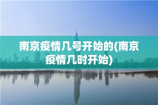 南京疫情几号开始的(南京疫情几时开始)