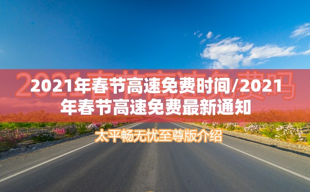 2021年春节高速免费时间/2021年春节高速免费最新通知 2021年春节高速免费时间/2021年春节高速免费最新通知