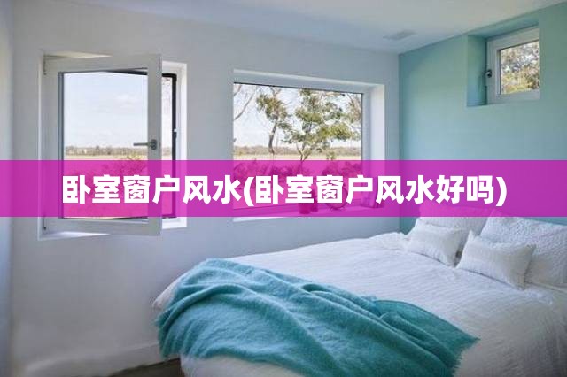 卧室窗户风水(卧室窗户风水好吗)