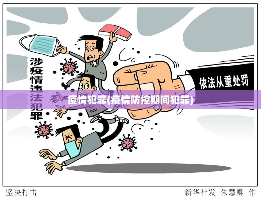 疫情犯罪(疫情防控期间犯罪) 疫情犯罪(疫情防控期间犯罪)