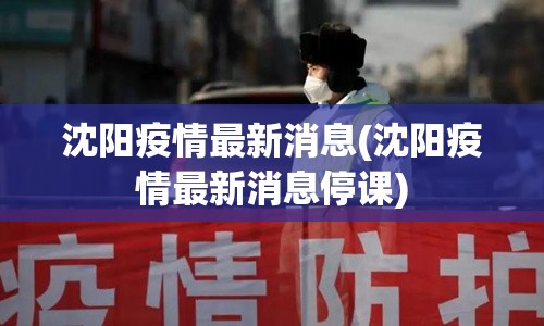 沈阳疫情最新消息(沈阳疫情最新消息停课)