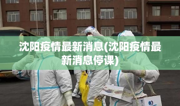 沈阳疫情最新消息(沈阳疫情最新消息停课)