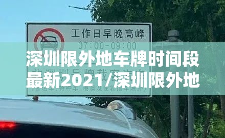 深圳限外地车牌时间段最新2021/深圳限外地车牌时间表
