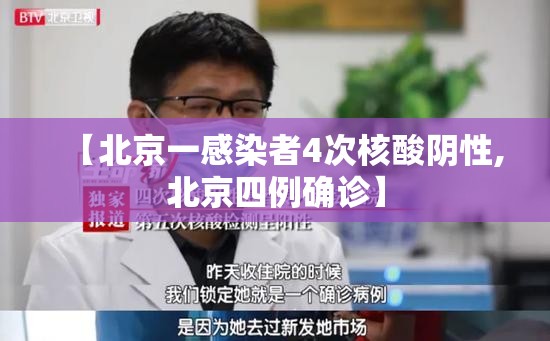 【北京一感染者4次核酸阴性,北京四例确诊】 【北京一感染者4次核酸阴性,北京四例确诊】