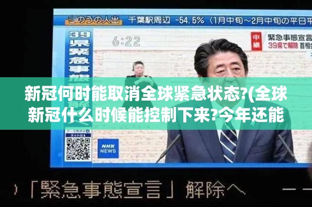 新冠何时能取消全球紧急状态?(全球新冠什么时候能控制下来?今年还能出国旅行吗) 新冠何时能取消全球紧急状态?(全球新冠什么时候能控制下来?今年还能出国旅行吗)