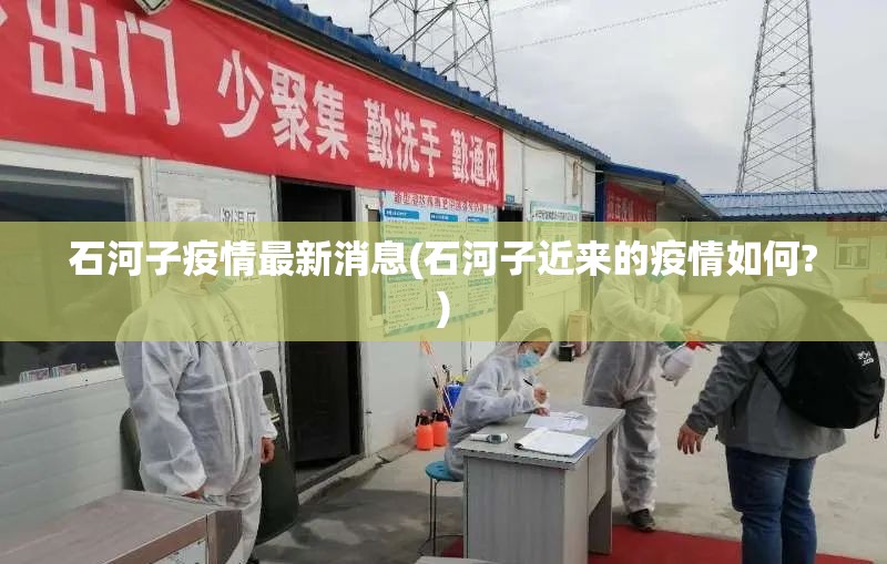 石河子疫情最新消息(石河子近来的疫情如何?)