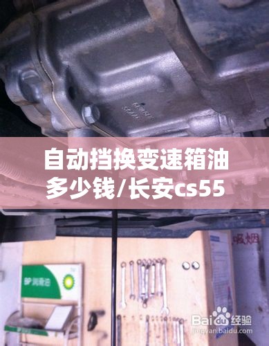自动挡换变速箱油多少钱/长安cs55自动挡换变速箱油多少钱 自动挡换变速箱油多少钱/长安cs55自动挡换变速箱油多少钱