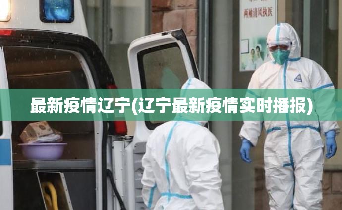 最新疫情辽宁(辽宁最新疫情实时播报)