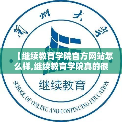 【继续教育学院官方网站怎么样,继续教育学院真的很差吗】