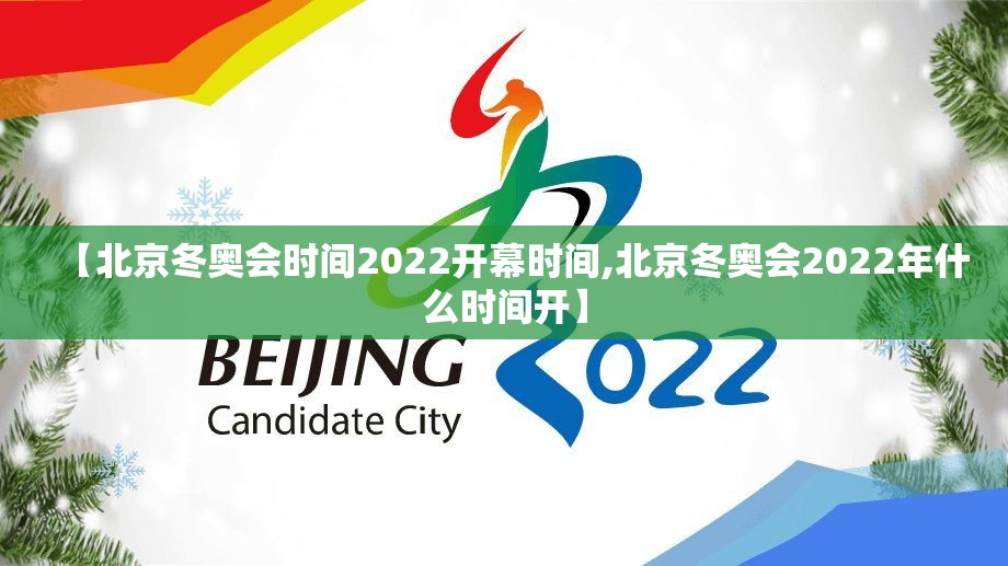 【北京冬奥会时间2022开幕时间,北京冬奥会2022年什么时间开】