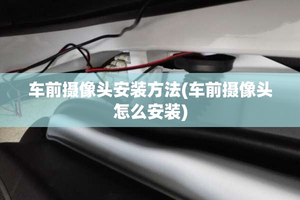 车前摄像头安装方法(车前摄像头怎么安装)