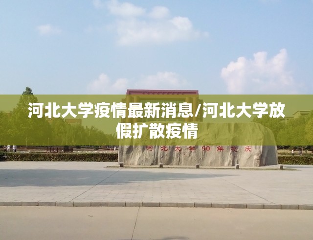 河北大学疫情最新消息/河北大学放假扩散疫情 河北大学疫情最新消息/河北大学放假扩散疫情