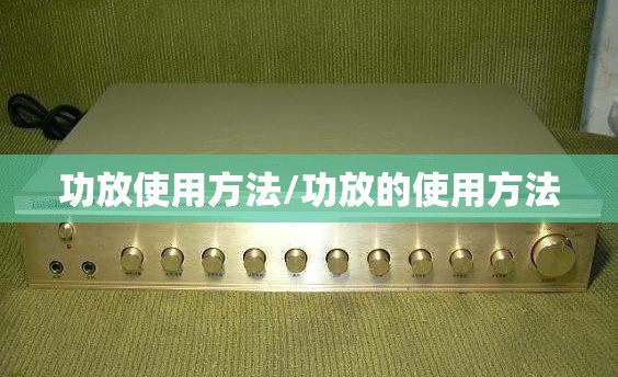 功放使用方法/功放的使用方法