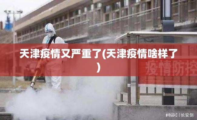 天津疫情又严重了(天津疫情啥样了)