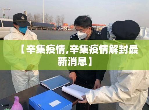 【辛集疫情,辛集疫情解封最新消息】 【辛集疫情,辛集疫情解封最新消息】