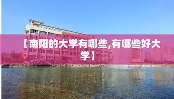 【南阳的大学有哪些,有哪些好大学】