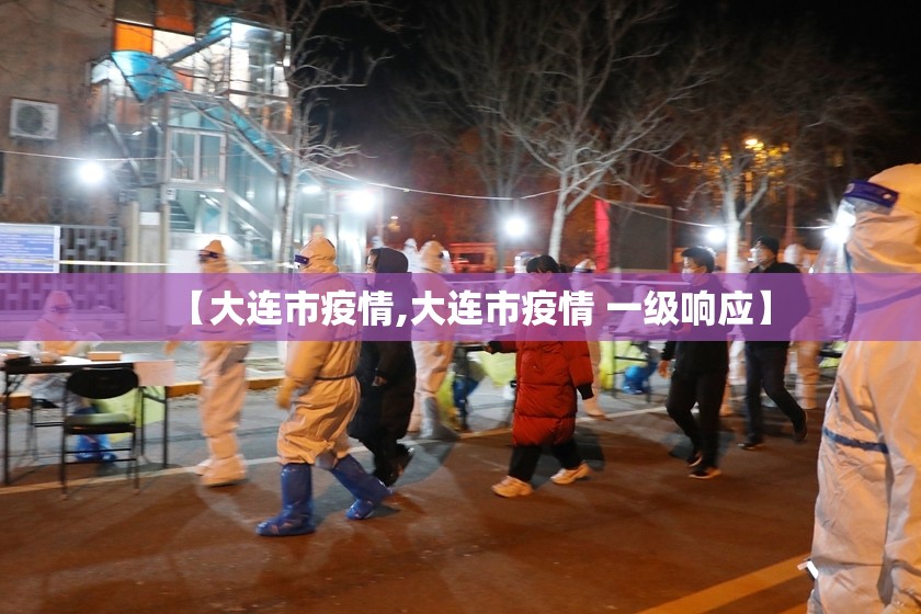 【大连市疫情,大连市疫情 一级响应】