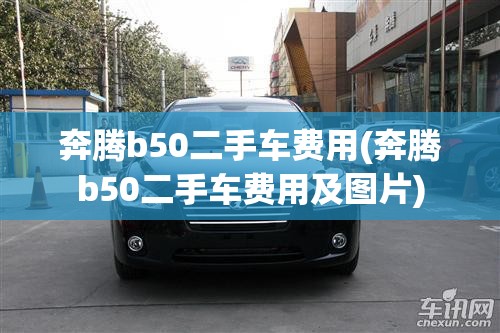 奔腾b50二手车费用(奔腾b50二手车费用及图片)