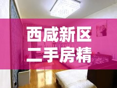 西咸新区二手房精装修/西咸新区二手房源 西咸新区二手房精装修/西咸新区二手房源