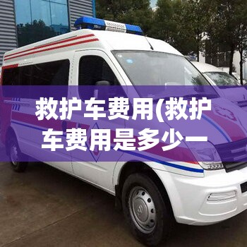 救护车费用(救护车费用是多少一辆)