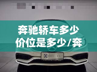 奔驰轿车多少价位是多少/奔驰轿车多少钱一辆最便宜 奔驰轿车多少价位是多少/奔驰轿车多少钱一辆最便宜