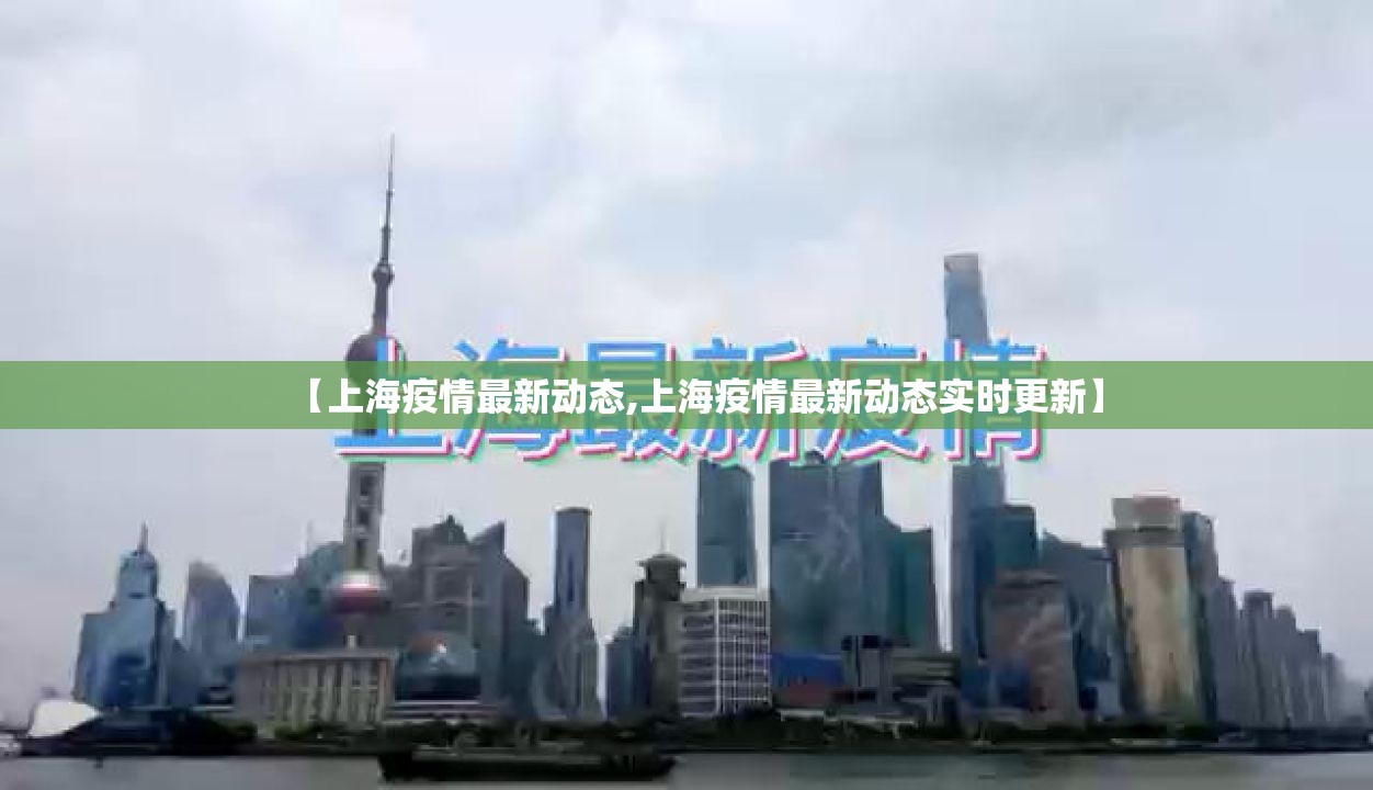 【上海疫情最新动态,上海疫情最新动态实时更新】