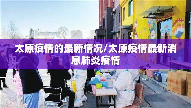 太原疫情的最新情况/太原疫情最新消息肺炎疫情 太原疫情的最新情况/太原疫情最新消息肺炎疫情