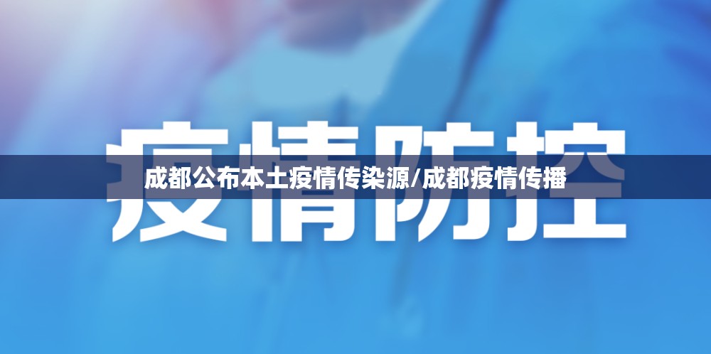 成都公布本土疫情传染源/成都疫情传播