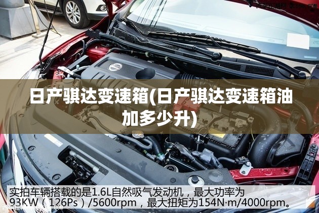 日产骐达变速箱(日产骐达变速箱油加多少升) 日产骐达变速箱(日产骐达变速箱油加多少升)