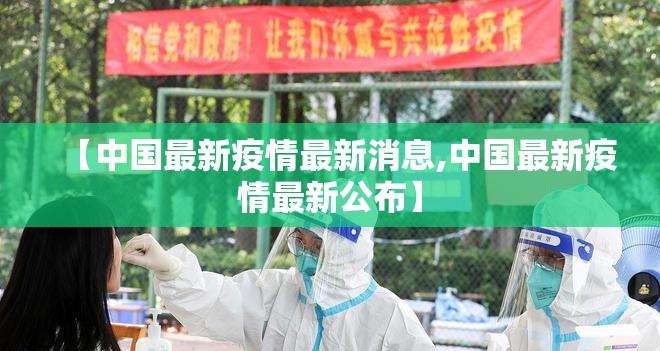 【中国最新疫情最新消息,中国最新疫情最新公布】