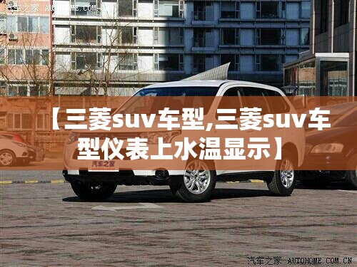 【三菱suv车型,三菱suv车型仪表上水温显示】