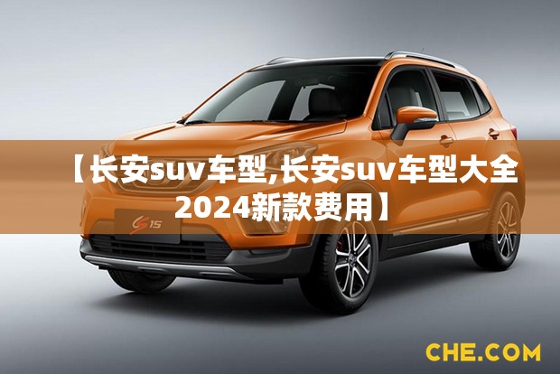 【长安suv车型,长安suv车型大全2024新款费用】