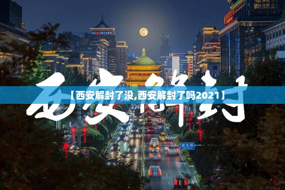 【西安解封了没,西安解封了吗2021】