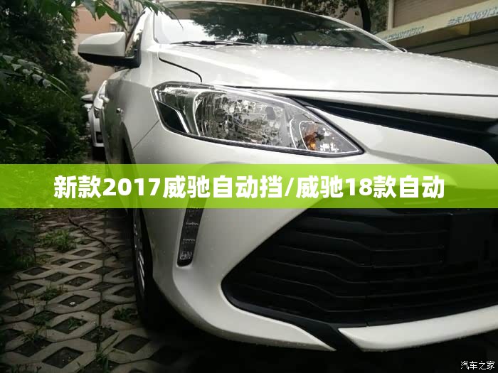 新款2017威驰自动挡/威驰18款自动